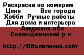 Раскраска но номерам › Цена ­ 500 - Все города Хобби. Ручные работы » Для дома и интерьера   . Амурская обл.,Селемджинский р-н